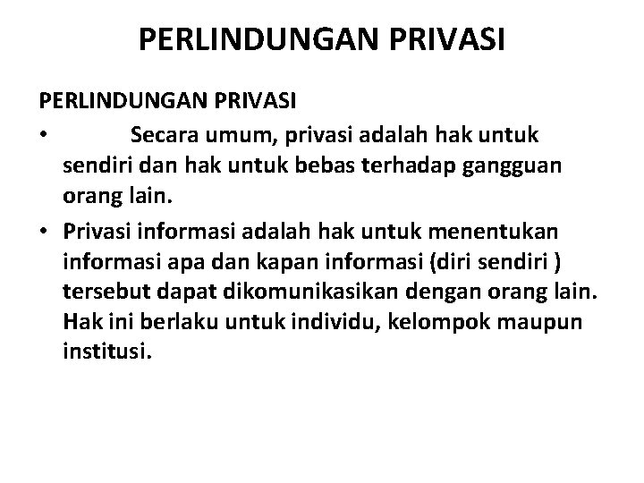 PERLINDUNGAN PRIVASI • Secara umum, privasi adalah hak untuk sendiri dan hak untuk bebas