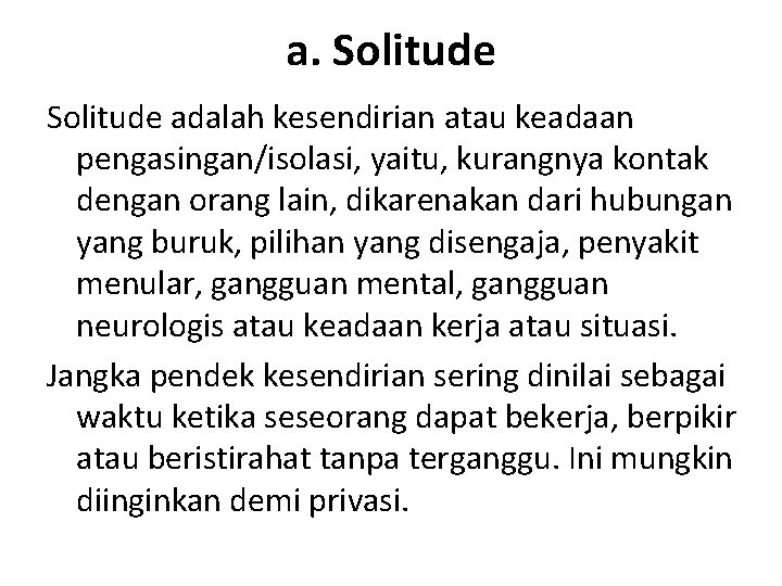 a. Solitude adalah kesendirian atau keadaan pengasingan/isolasi, yaitu, kurangnya kontak dengan orang lain, dikarenakan