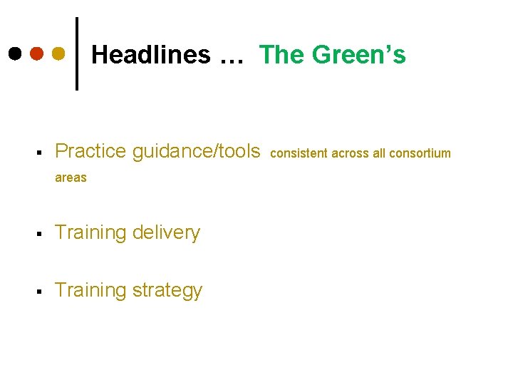 Headlines … The Green’s § Practice guidance/tools areas § Training delivery § Training strategy