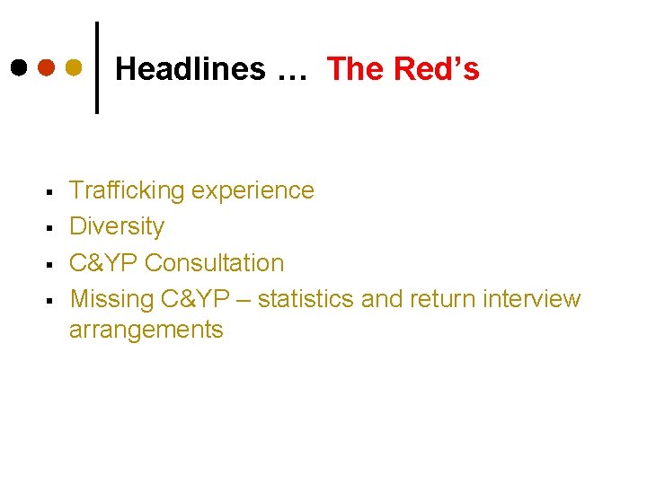 Headlines … The Red’s § § Trafficking experience Diversity C&YP Consultation Missing C&YP –