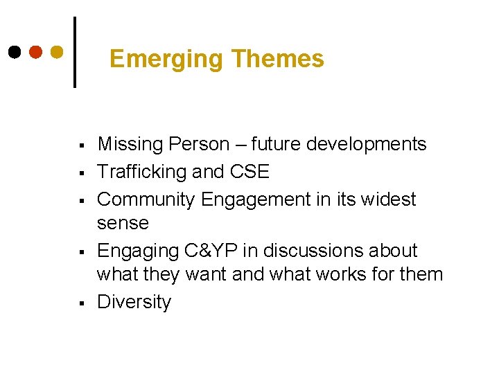 Emerging Themes § § § Missing Person – future developments Trafficking and CSE Community