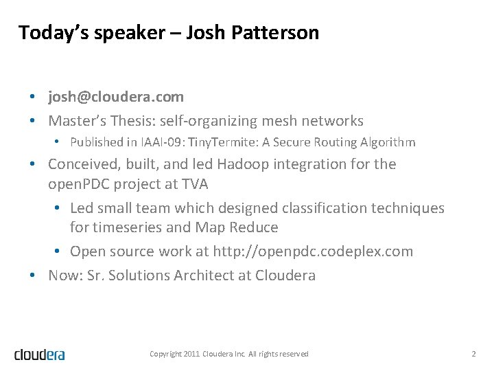 Today’s speaker – Josh Patterson • josh@cloudera. com • Master’s Thesis: self-organizing mesh networks