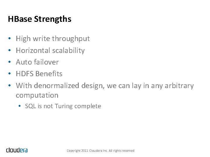 HBase Strengths • • • High write throughput Horizontal scalability Auto failover HDFS Benefits
