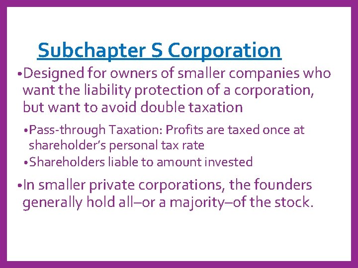 Subchapter S Corporation • Designed for owners of smaller companies who want the liability