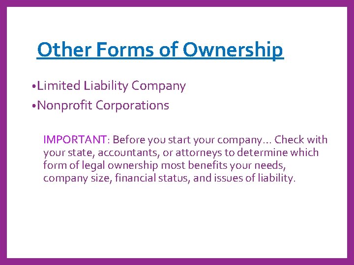 Other Forms of Ownership • Limited Liability Company • Nonprofit Corporations IMPORTANT: Before you