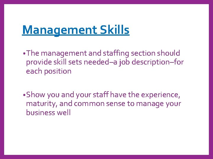 Management Skills • The management and staffing section should provide skill sets needed–a job