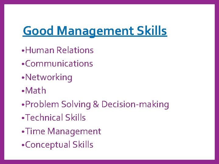 Good Management Skills • Human Relations • Communications • Networking • Math • Problem