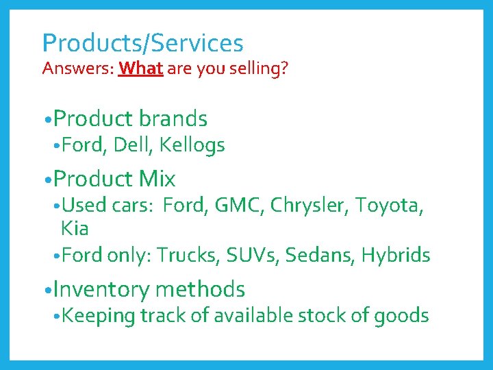 Products/Services Answers: What are you selling? • Product brands • Ford, Dell, Kellogs •