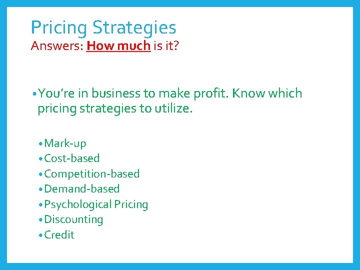 Pricing Strategies Answers: How much is it? • You’re in business to make profit.