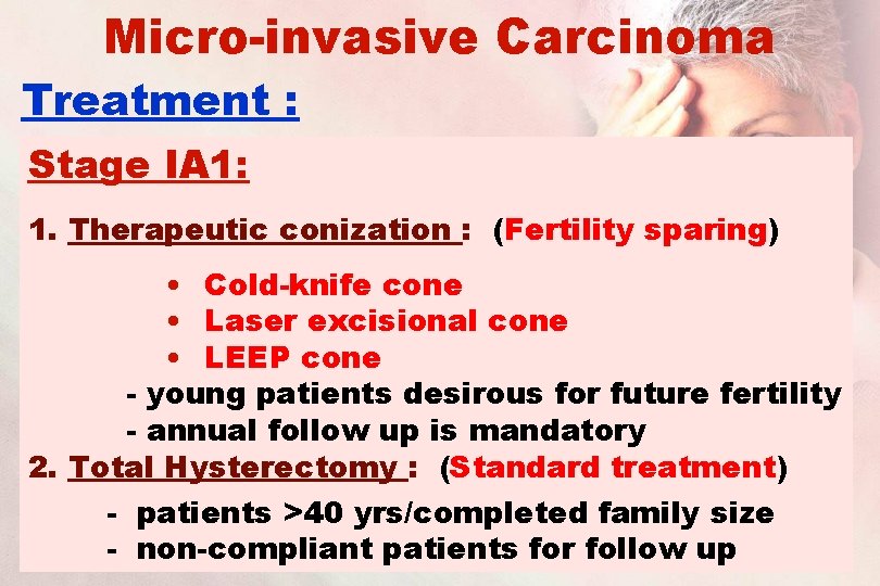 Micro-invasive Carcinoma Treatment : Stage IA 1: 1. Therapeutic conization : (Fertility sparing) •