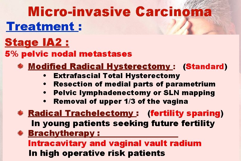 Micro-invasive Carcinoma Treatment : Stage IA 2 : 5% pelvic nodal metastases Modified Radical