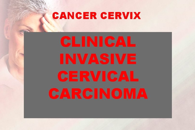 CANCER CERVIX CLINICAL INVASIVE CERVICAL CARCINOMA 
