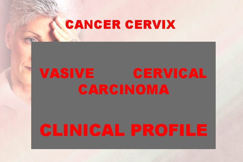 CANCER CERVIX VASIVE CERVICAL CARCINOMA CLINICAL PROFILE 