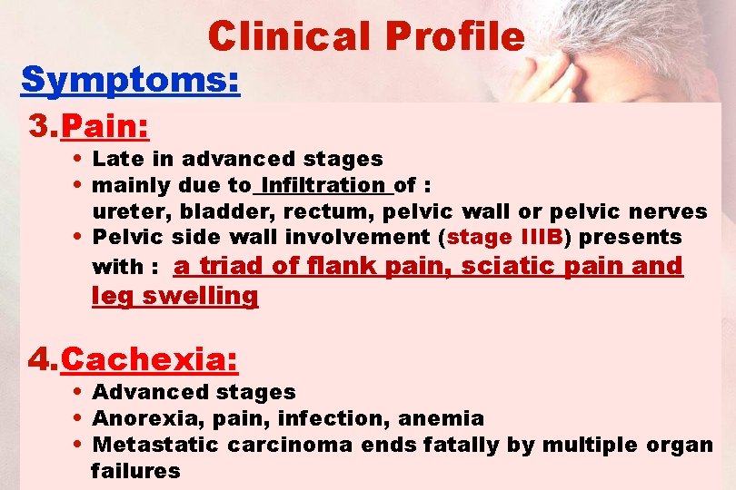 Clinical Profile Symptoms: 3. Pain: • Late in advanced stages • mainly due to