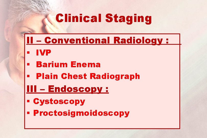 Clinical Staging II – Conventional Radiology : § IVP § Barium Enema § Plain