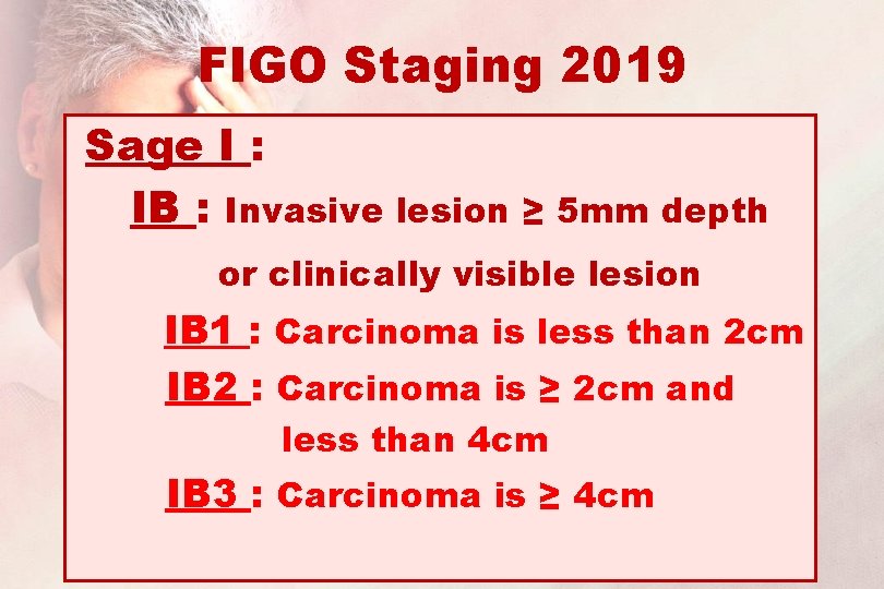 FIGO Staging 2019 Sage I : IB : Invasive lesion ≥ 5 mm depth