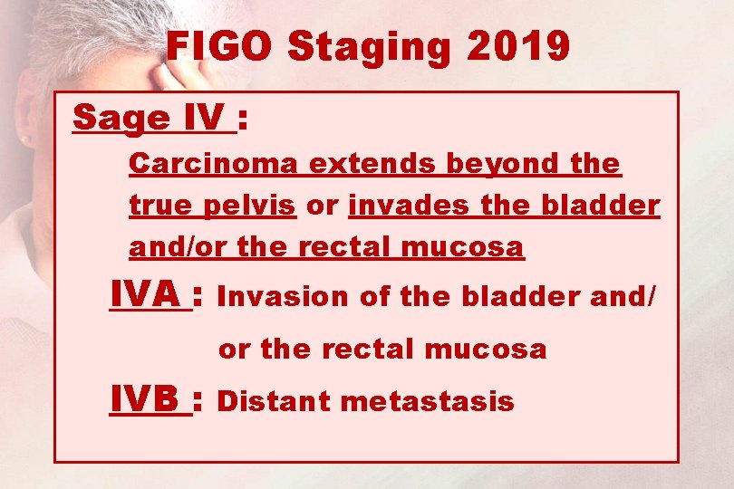 FIGO Staging 2019 Sage IV : Carcinoma extends beyond the true pelvis or invades