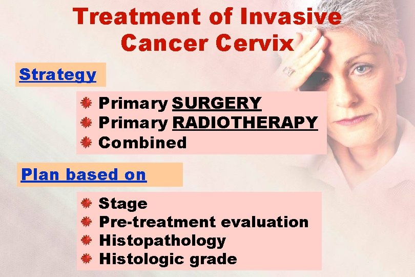 Treatment of Invasive Cancer Cervix Strategy Primary SURGERY Primary RADIOTHERAPY Combined Plan based on