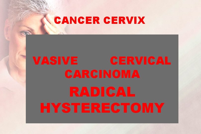 CANCER CERVIX VASIVE CERVICAL CARCINOMA RADICAL HYSTERECTOMY 