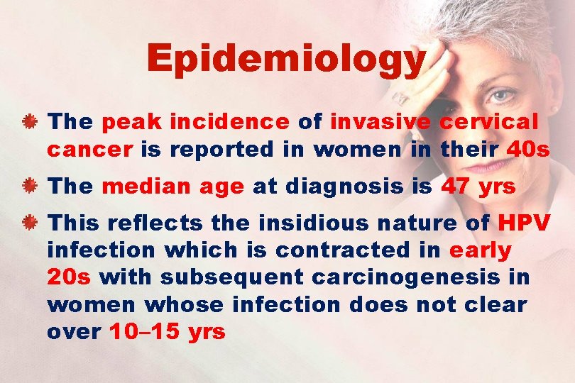 Epidemiology The peak incidence of invasive cervical cancer is reported in women in their
