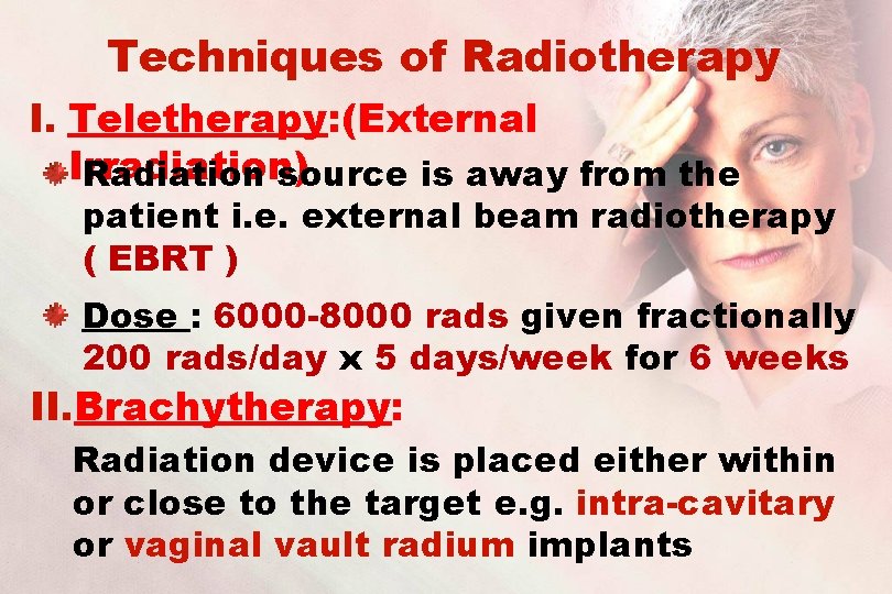 Techniques of Radiotherapy I. Teletherapy: (External Irradiation) Radiation source is away from the patient