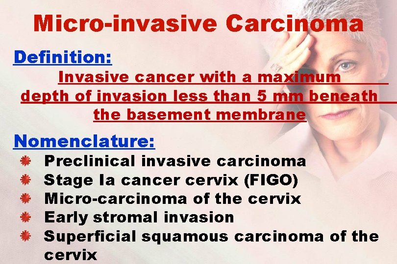 Micro-invasive Carcinoma Definition: Invasive cancer with a maximum depth of invasion less than 5