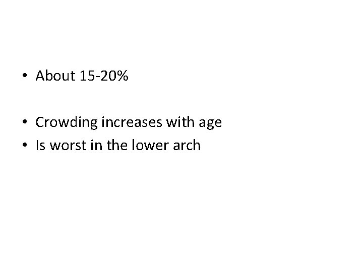  • About 15 -20% • Crowding increases with age • Is worst in