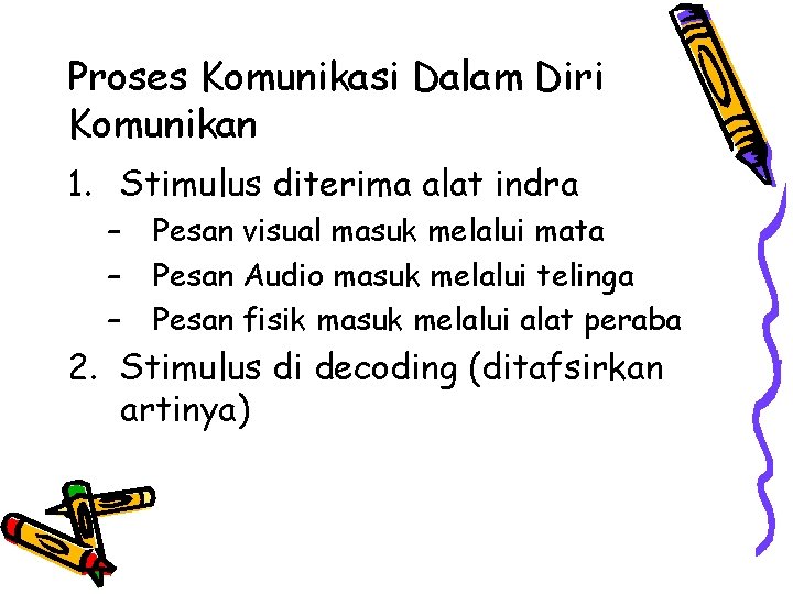 Proses Komunikasi Dalam Diri Komunikan 1. Stimulus diterima alat indra – – – Pesan