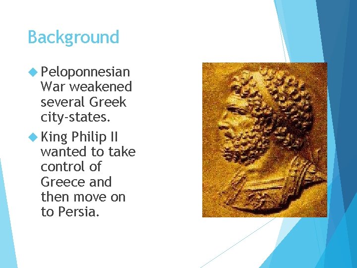 Background Peloponnesian War weakened several Greek city-states. King Philip II wanted to take control