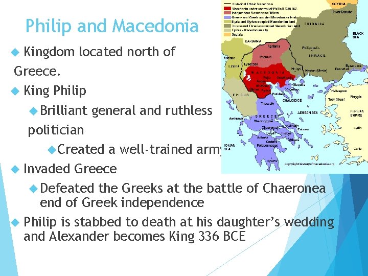 Philip and Macedonia Kingdom located north of Greece. King Philip Brilliant general and ruthless