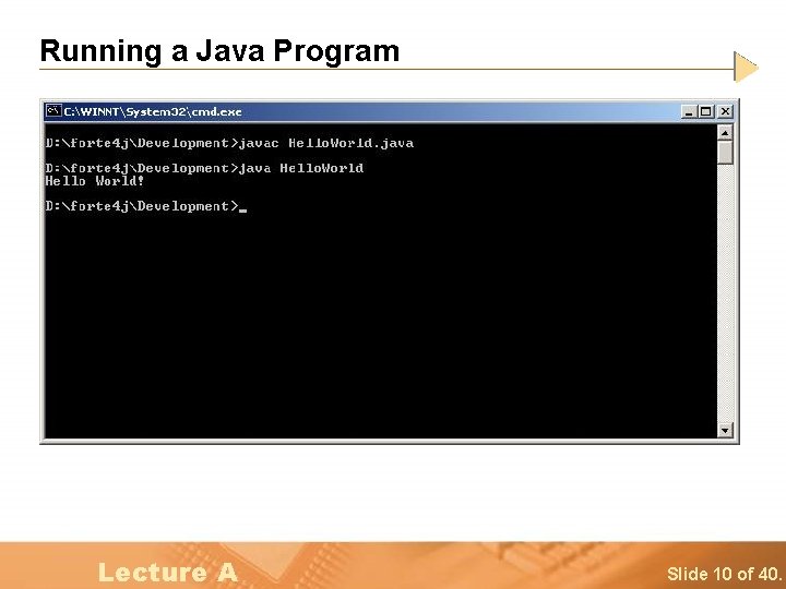 Running a Java Program Lecture A Slide 10 of 40. 