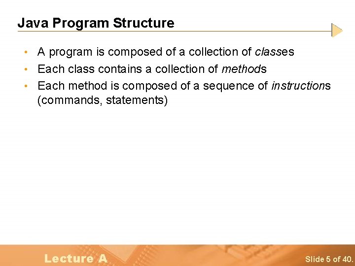 Java Program Structure • A program is composed of a collection of classes •