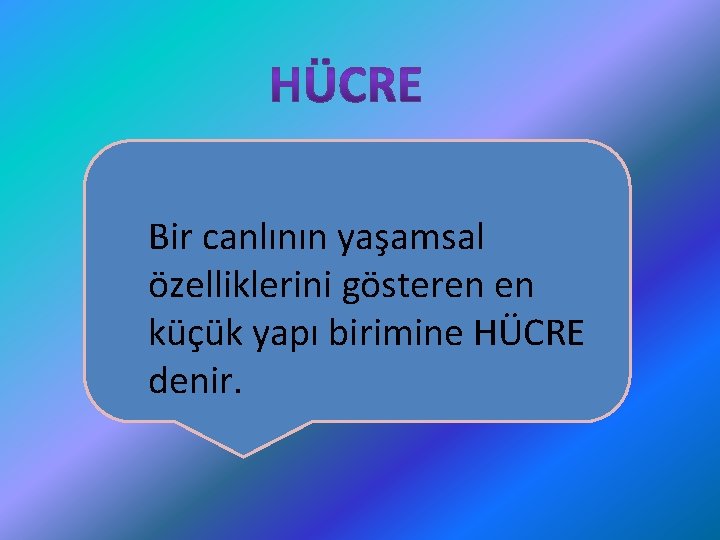 Bir canlının yaşamsal özelliklerini gösteren en küçük yapı birimine HÜCRE denir. 