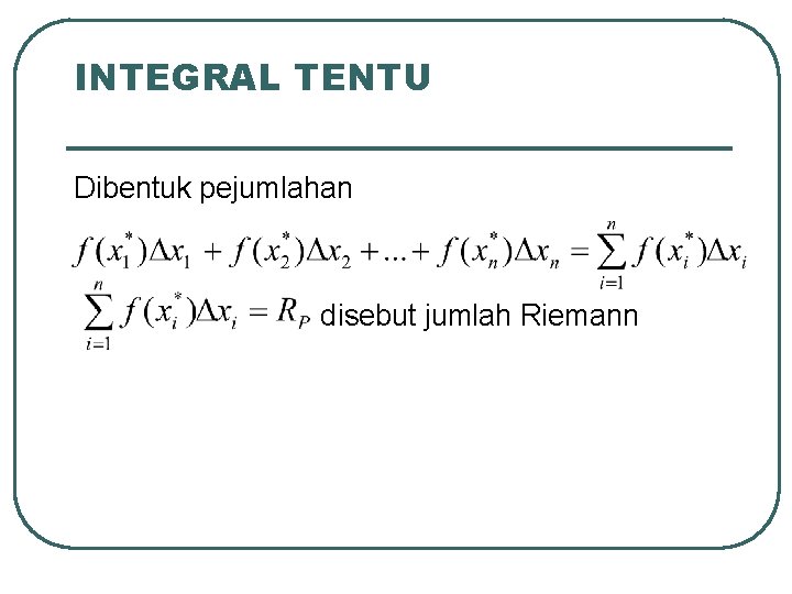 INTEGRAL TENTU Dibentuk pejumlahan disebut jumlah Riemann 