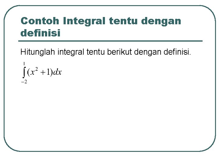 Contoh Integral tentu dengan definisi Hitunglah integral tentu berikut dengan definisi. 