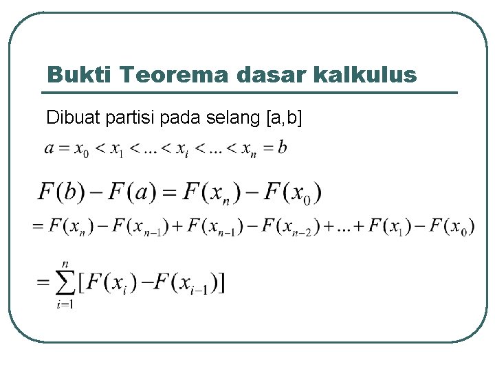 Bukti Teorema dasar kalkulus Dibuat partisi pada selang [a, b] 