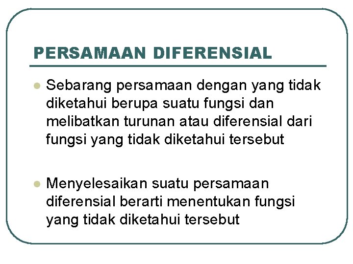 PERSAMAAN DIFERENSIAL l Sebarang persamaan dengan yang tidak diketahui berupa suatu fungsi dan melibatkan