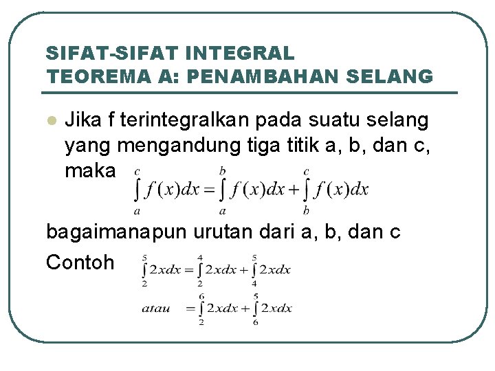 SIFAT-SIFAT INTEGRAL TEOREMA A: PENAMBAHAN SELANG l Jika f terintegralkan pada suatu selang yang