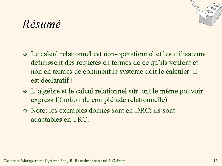 Résumé v v v Le calcul relationnel est non-opérationnel et les utilisateurs définissent des