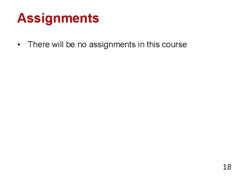 Assignments • There will be no assignments in this course 18 