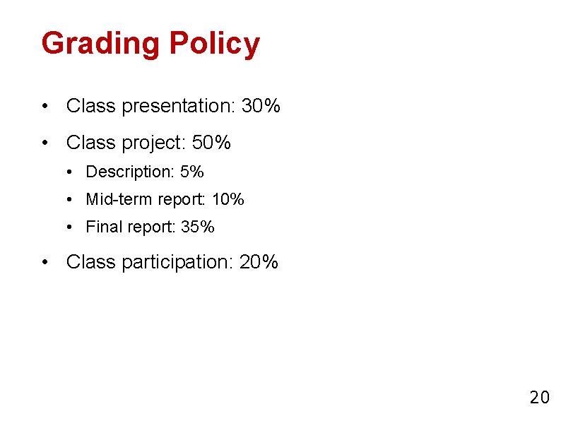 Grading Policy • Class presentation: 30% • Class project: 50% • Description: 5% •
