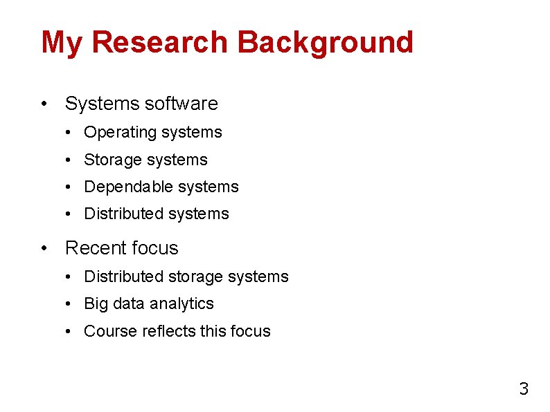 My Research Background • Systems software • Operating systems • Storage systems • Dependable