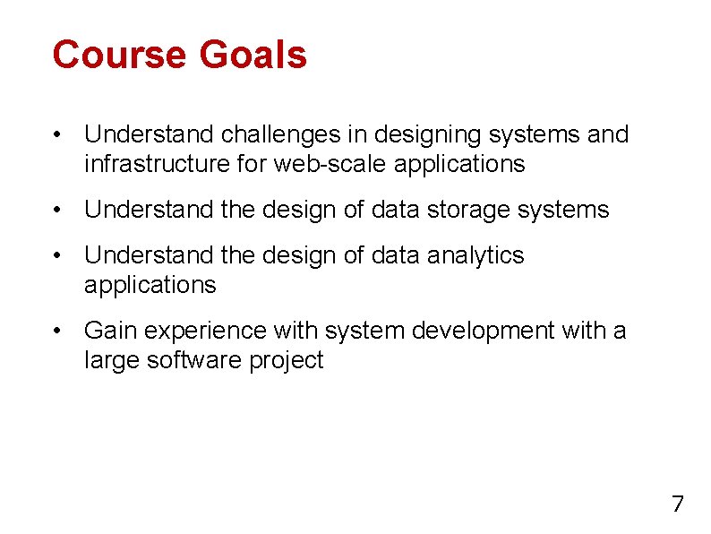 Course Goals • Understand challenges in designing systems and infrastructure for web-scale applications •