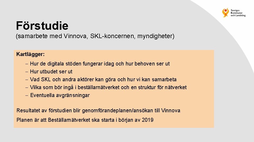 Förstudie (samarbete med Vinnova, SKL-koncernen, myndigheter) Kartlägger: Hur de digitala stöden fungerar idag och