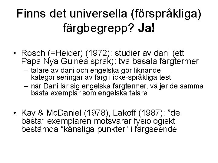 Finns det universella (förspråkliga) färgbegrepp? Ja! • Rosch (=Heider) (1972): studier av dani (ett