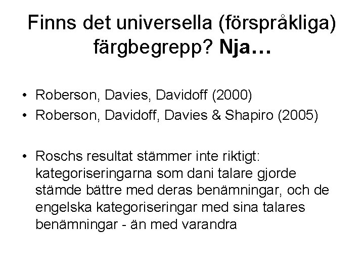Finns det universella (förspråkliga) färgbegrepp? Nja… • Roberson, Davies, Davidoff (2000) • Roberson, Davidoff,