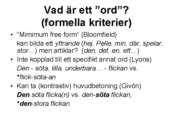 Vad är ett ”ord”? (formella kriterier) • ”Mimimum free form” (Bloomfield) kan bilda ett