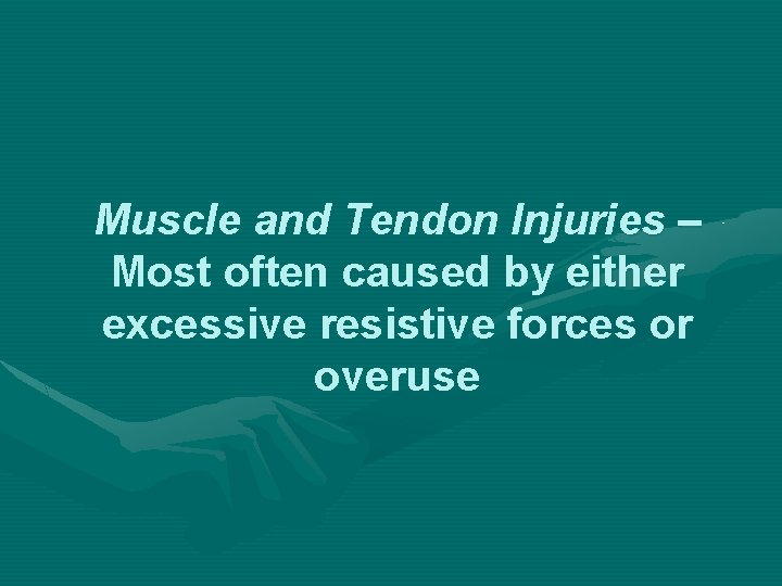 Muscle and Tendon Injuries – Most often caused by either excessive resistive forces or