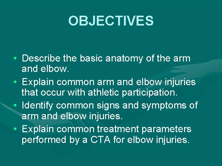 OBJECTIVES • Describe the basic anatomy of the arm and elbow. • Explain common