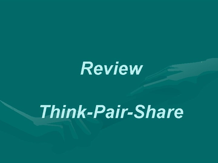 Review Think-Pair-Share 